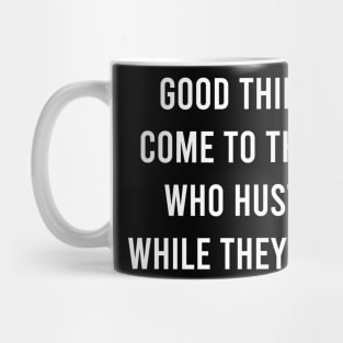 Good Things Come To Those Who Hustle While They Wait Mug